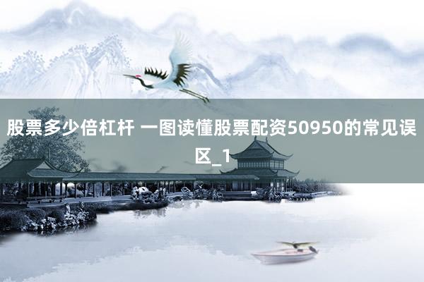 股票多少倍杠杆 一图读懂股票配资50950的常见误区_1